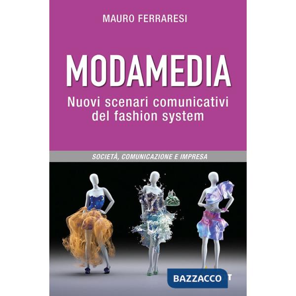 Modamedia. Nuovi scenari comunicativi del fashion system. Società, comunicazione e impresa