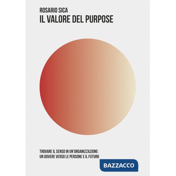 Valore del purpose. Trovare il senso in un'organizzazione: un dovere verso le persone e il futuro (Il)