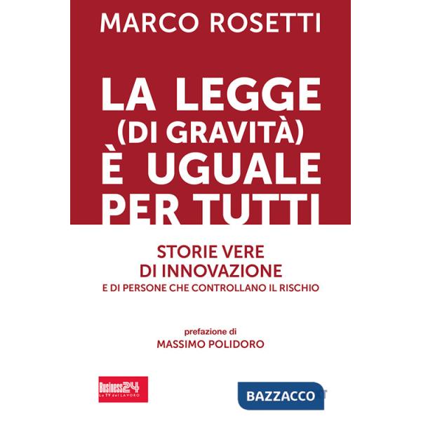 Legge (di gravità) è uguale per tutti. Storie vere di innovazione e di persone che controllano il rischio (La)