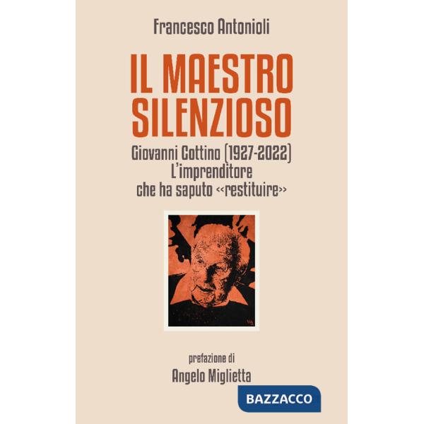 Maestro silenzioso. Giovanni Cottino (1927-2022): l'imprenditore che ha saputo «restituire» (Il)