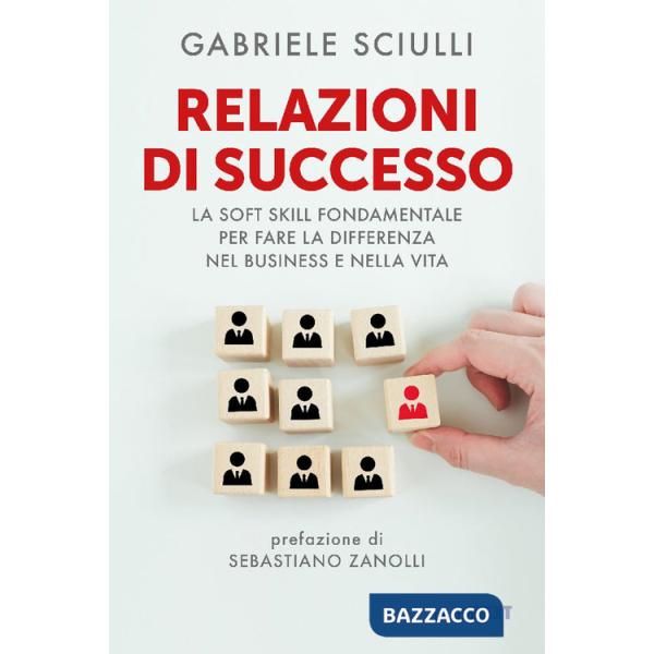 Relazioni di successo. La soft skill fondamentale per fare la differenza nel business e nella vita