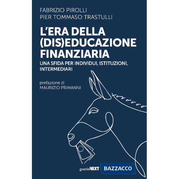Era della (dis)educazione finanziaria. Una sfida per individui, istituzioni, intermediari (L')