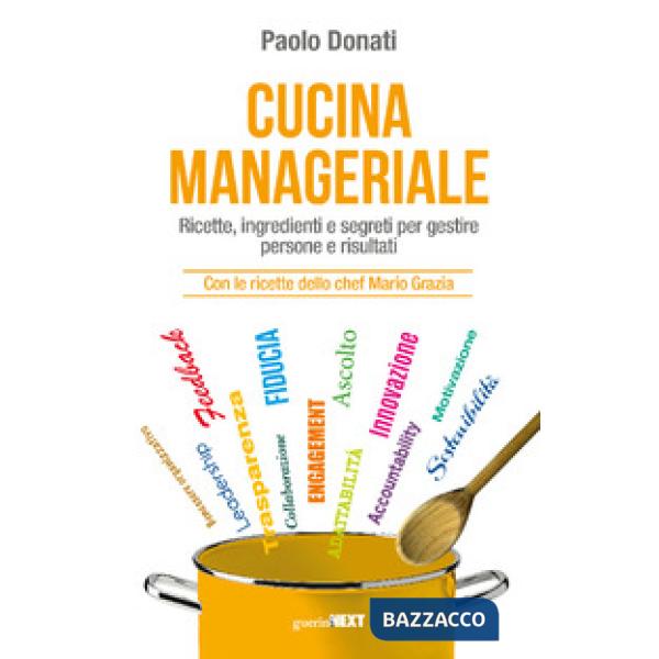 Cucina manageriale. Ricette, ingredienti e segreti per gestire persone e risultati. Con le ricette dello chef Mario Grazia