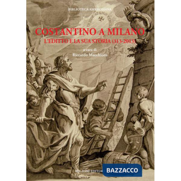 Costantino a Milano. L'editto e la sua storia (313-2013). Atti del Convegno (Mil