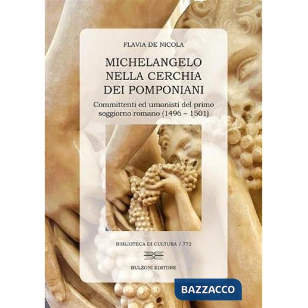Michelangelo nella cerchia dei pomponiani. Committenti ed umanisti del primo soggiorno romano (1496-1501)