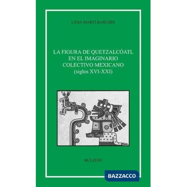 Figura di Quetzalcoatl en el imaginario colectivo mexicano (siglos XVI-XXI) (La)
