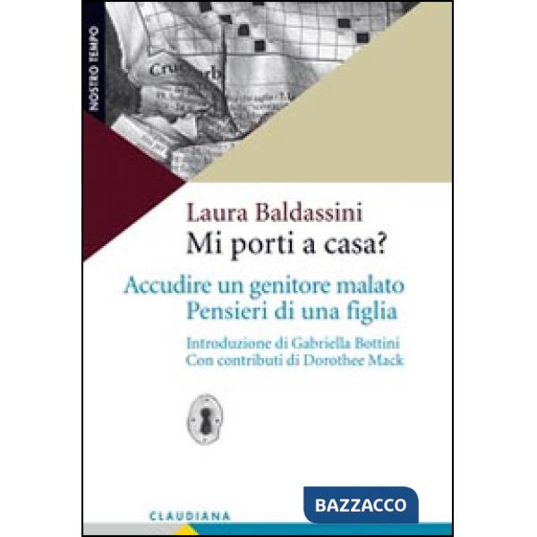 Mi porti a casa? Accudire un genitore malato. Pensieri di una figlia