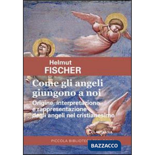 Come gli angeli giungono a noi. Origine, interpretazione e rappresentazione degl