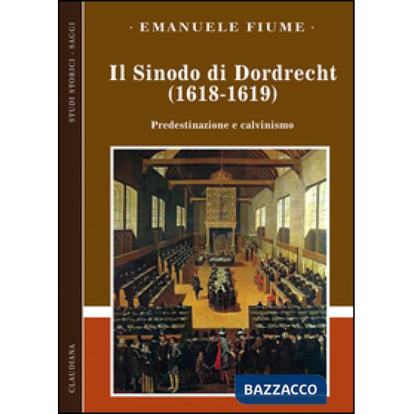 Sinodo di Dordrecht (1618-1619). Predestinazione e calvinismo (Il)