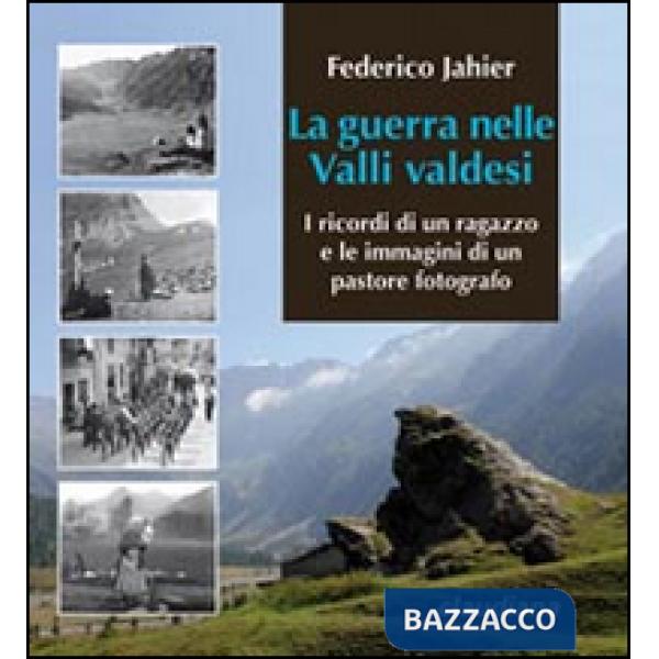 Guerra nelle valli valdesi. I ricordi di un ragazzo e le immagini di un pastore