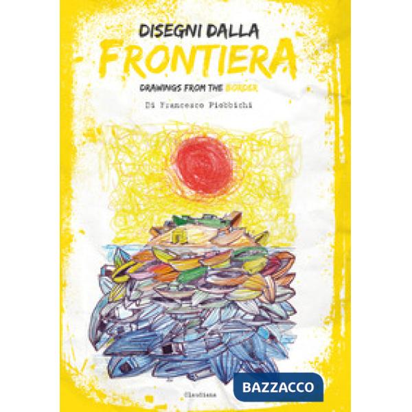 Disegni dalla frontiera-Drawnigs from the border. Nuova ediz.