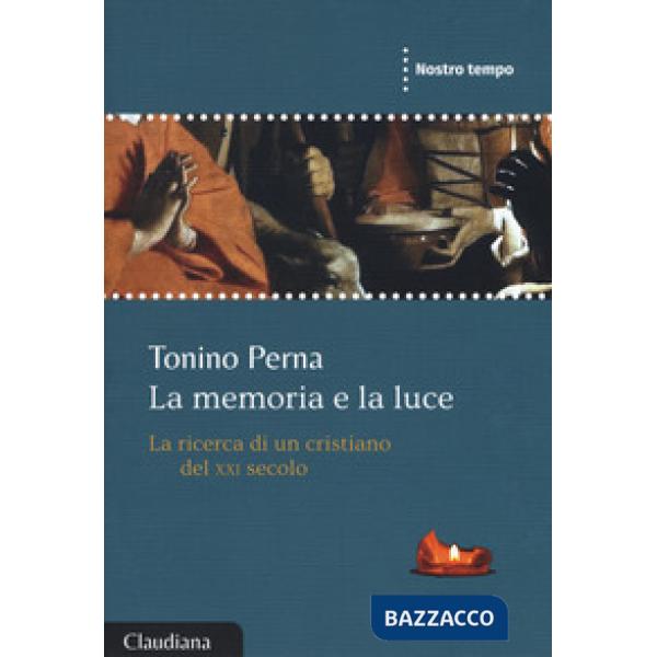 Memorie e la luce. La ricerca di un cristiano del XXI secolo (La)
