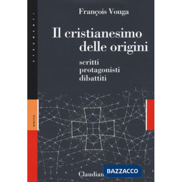 Cristianesimo delle origini. Scritti, protagonisti, dibattiti (Il)
