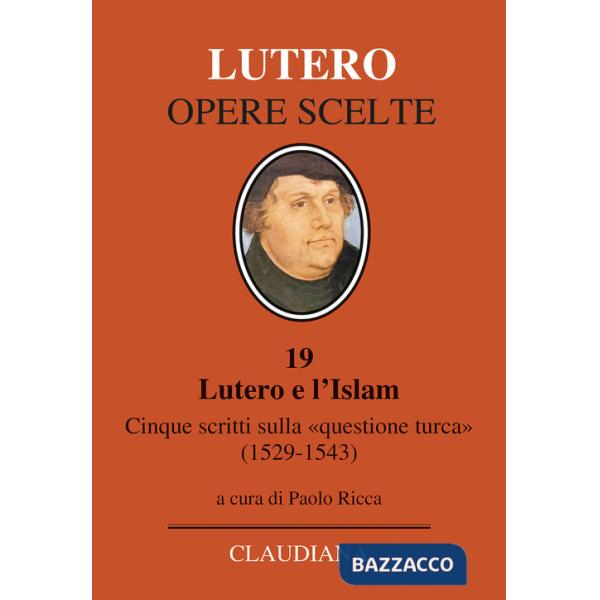 Lutero e l'Islam. Cinque scritti sulla «questione turca» 1529-1543