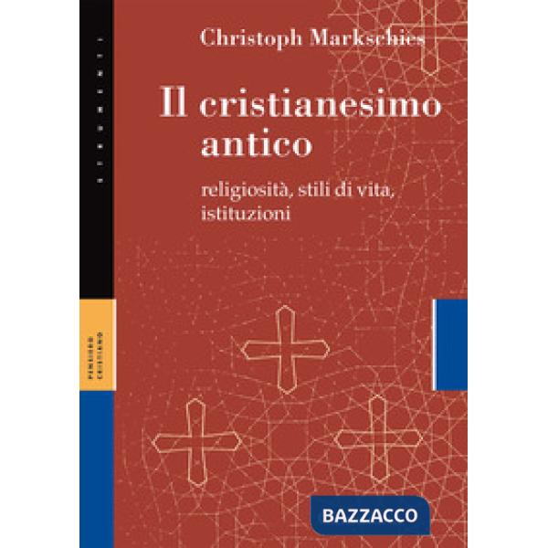 Cristianesimo antico. Religiosità, stili di vita, istituzioni (Il)