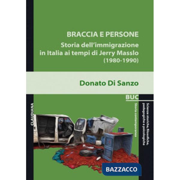 Braccia e persone. Storia dell'immigrazione in Italia ai tempi di Jerry Masslo (1980-1990)