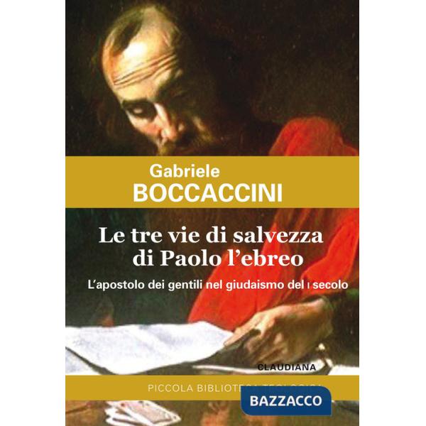 Tre vie di salvezza di Paolo l'ebreo. L'apostolo dei gentili nel giudaismo del I secolo (Le)