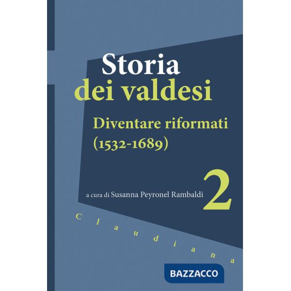 Storia dei valdesi. Vol. 2: Diventare riformati (1532-1689)