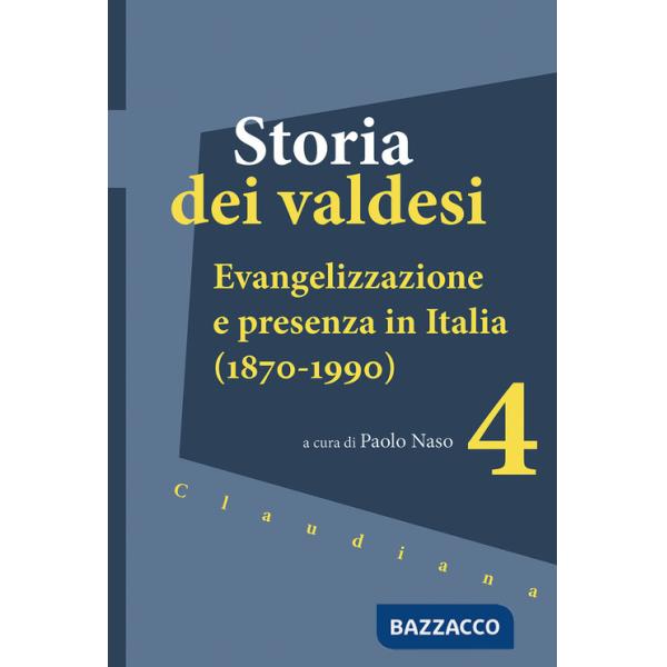 Storia dei valdesi. Vol. 4: Evangelizzazione e presenza in Italia (1870-1990)