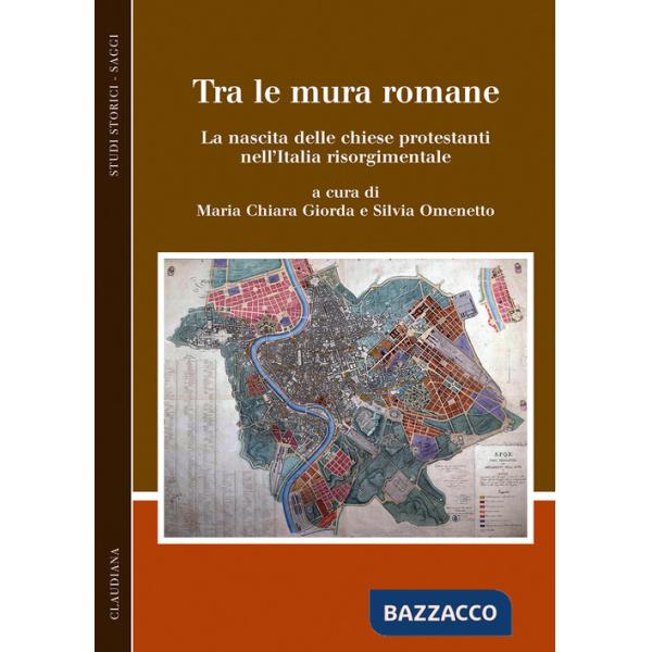 Tra le mura romane. La nascita delle chiese protestanti nell'Italia risorgimentale