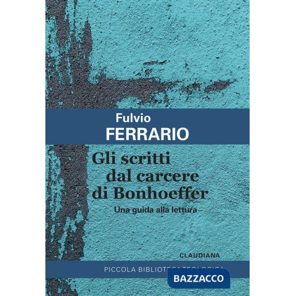 Scritti dal carcere di Bonhoeffer. Una guida alla lettura (Gli)