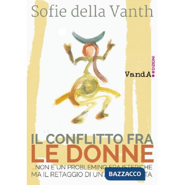 Conflitto fra le donne ...non è un problemino fra isteriche ma il retaggio di un'antica ferita (Il)