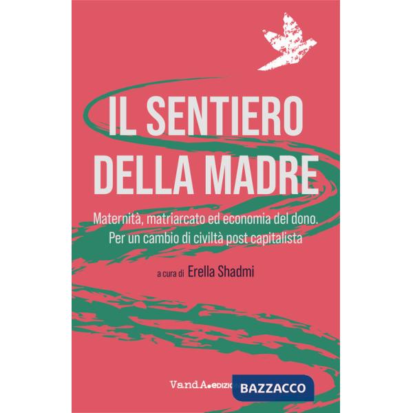 Sentiero della madre. Maternità, matriarcato, economia del dono. Per un cambio di civiltà post-capitalista (Il)