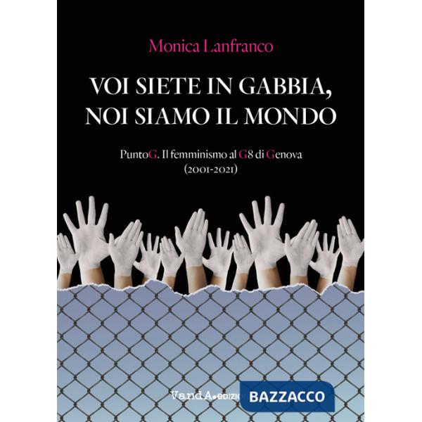 Voi siete in gabbia, noi siamo il mondo. PuntoG. Il femminismo al G8 di Genova (2001-2021)