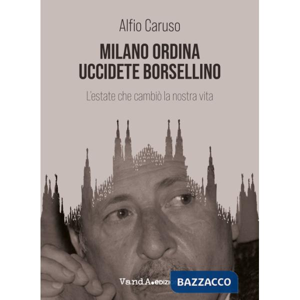 Milano ordina uccidete Borsellino. L'estate che cambiò la nostra vita