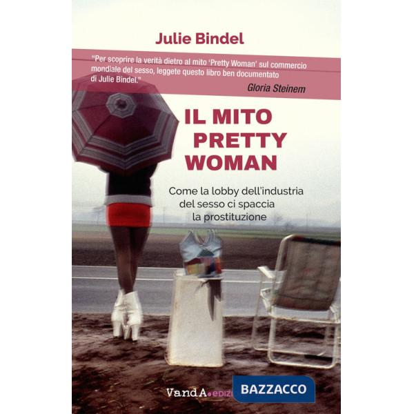 Mito Pretty woman. Come la lobby dell'industria del sesso ci spaccia la prostituzione (Il)