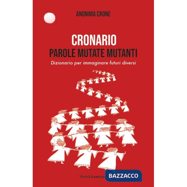 Cronario. Parole mutate mutanti. Dizionario per immaginare futuri diversi