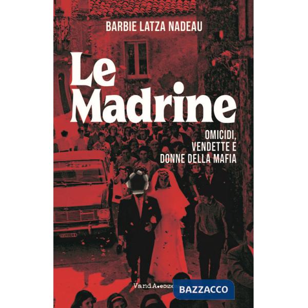 Madrine. Omicidi, vendette e donne della mafia (Le)