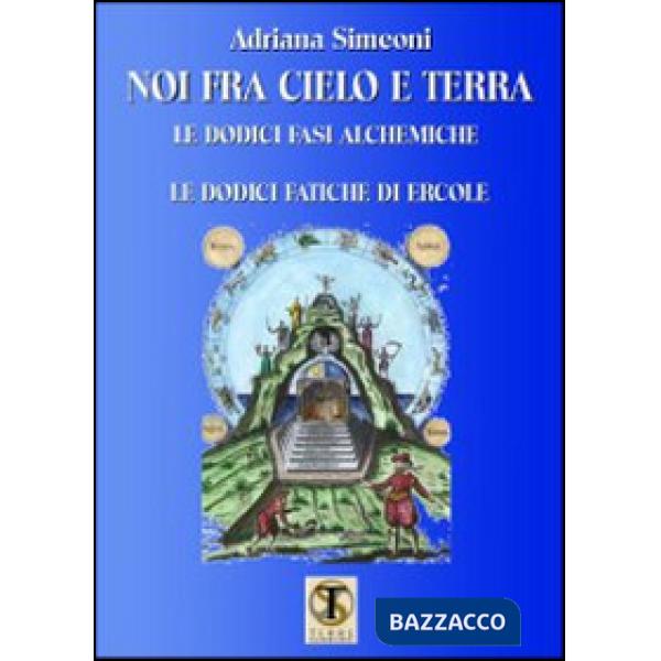 Noi fra cielo e terra. Le dodici fasi alchemiche. Le dodici fatiche di Ercole