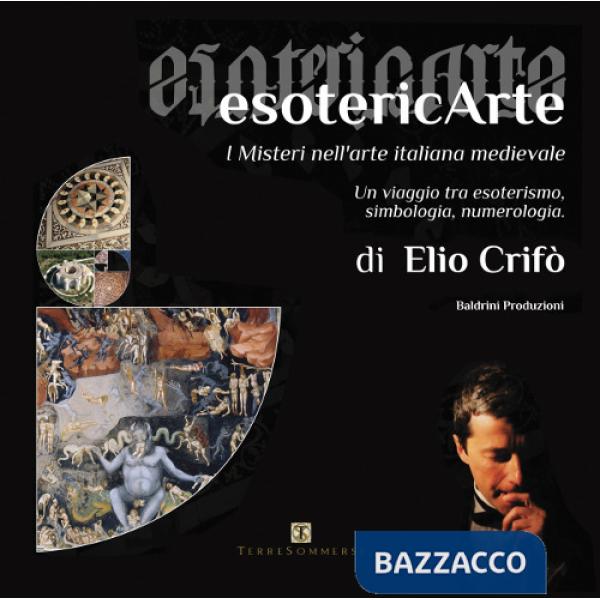 EsotericArte. I misteri nell'arte italiana medievale. Un viaggio tra esoterismo, simbologia, numerologia