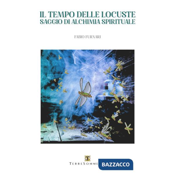 Tempo delle locuste. Saggio di alchimia spirituale (Il)
