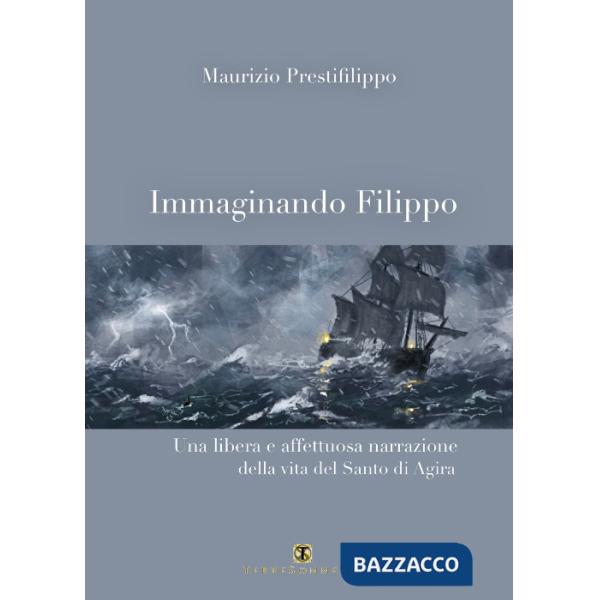 Immaginando Filippo. Una libera e affettuosa narrazione della vita del santo di Agira