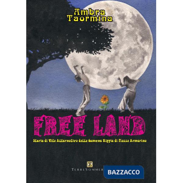 Free land. Storie di vita alternativa dalla comune hippie di Piazza Armerina