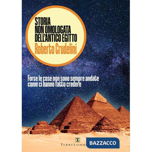 Storia non omologata dell'antico Egitto. Forse le cose non sono sempre andate come ci hanno fatto credere