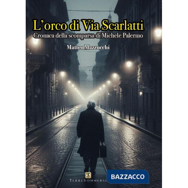 Orco di via Scarlatti. Cronaca della scomparsa di Michele Palermo (L')