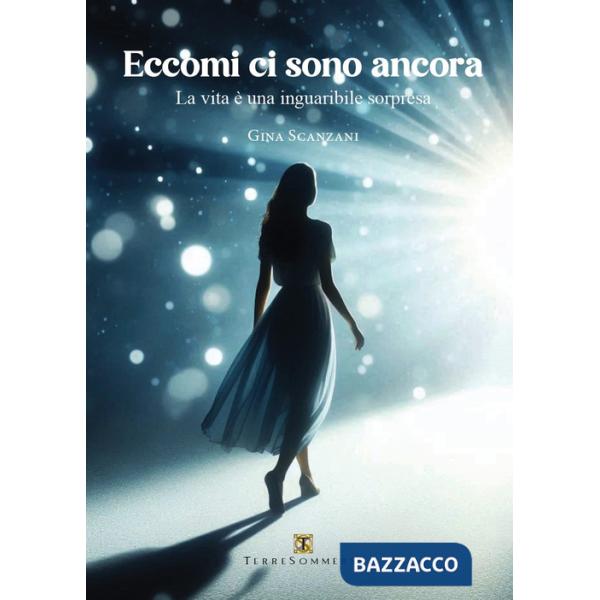 Eccomi ci sono ancora. La vita è una inguaribile sorpresa