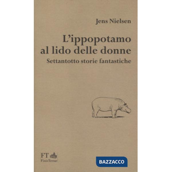 Ippopotamo al lido delle donne. Settantotto storie fantastiche (L')