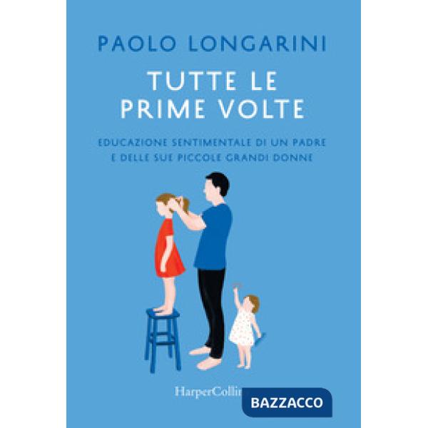 Tutte le prime volte. Educazione sentimentale di un padre e delle sue piccole gr