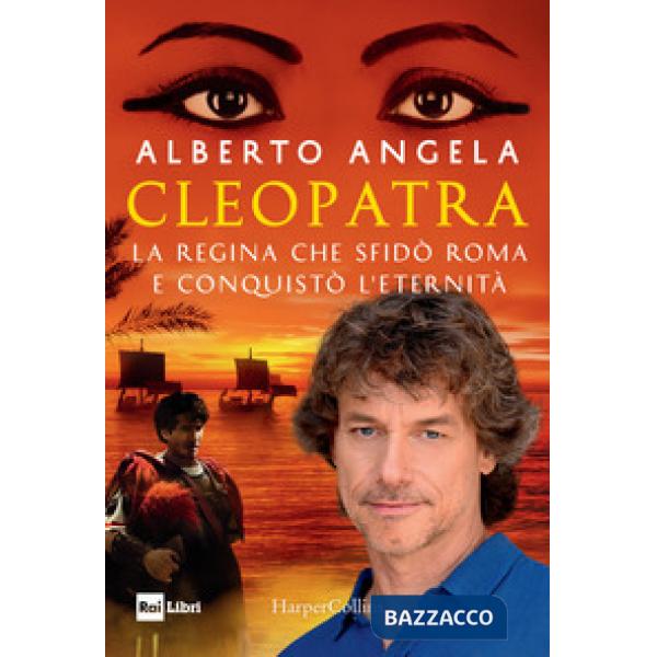 Cleopatra. La regina che sfidò Roma e conquistò l'eternità