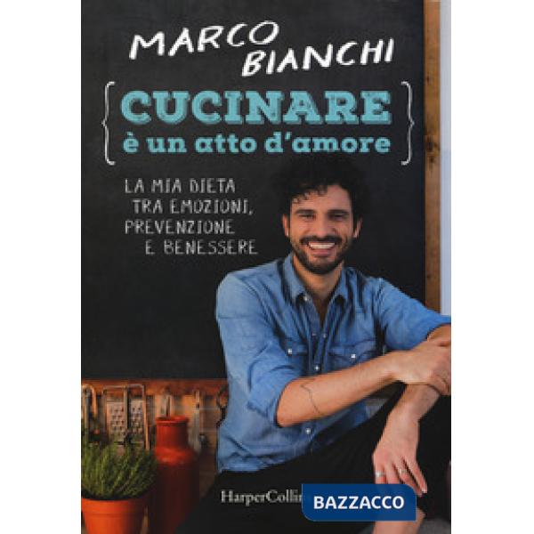 Cucinare è un atto d'amore. La mia dieta tra emozioni, prevenzione e benessere. Nuova ediz.