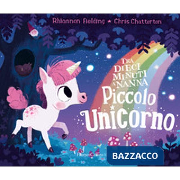 Piccolo unicorno. Tra dieci minuti a nanna. Ediz. a colori