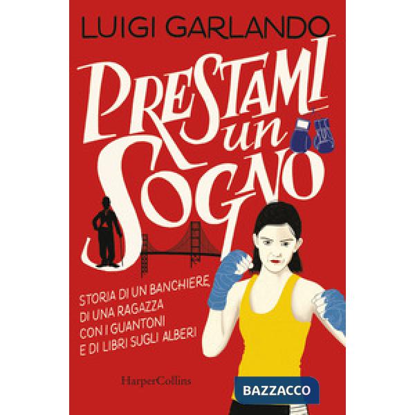 Prestami un sogno. Storia di un banchiere, di una ragazza con i guantoni e di libri sugli alberi