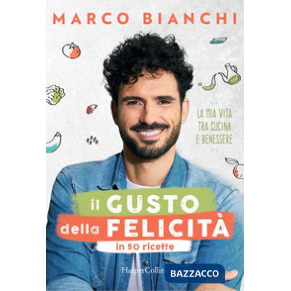 Gusto della felicità in 50 ricette. La mia vita tra cucina e benessere (Il)