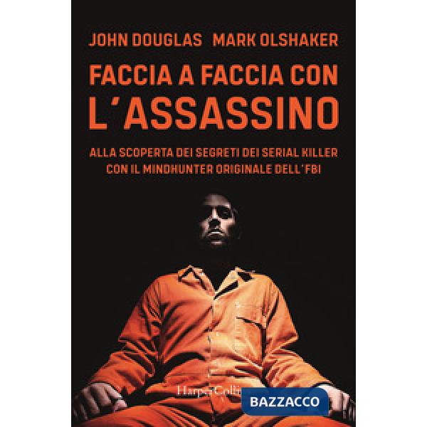 Faccia a faccia con l'assassino. Alla scoperta dei segreti dei serial killer con l'originale Mindhunter dell'FBI