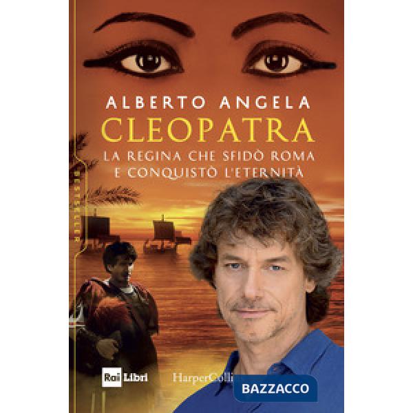 Cleopatra. La regina che sfidò Roma e conquistò l'eternità