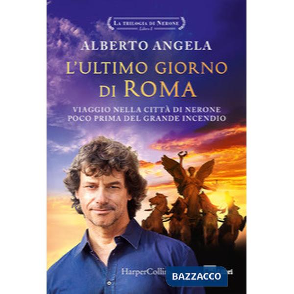Ultimo giorno di Roma. Viaggio nella città di Nerone poco prima del grande incendio. La trilogia di Nerone (L'). Vol. 1